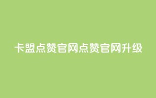 卡盟点赞官网(点赞官网升级)