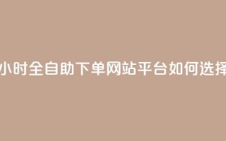 24小时全自助下单网站,qq平台如何选择?