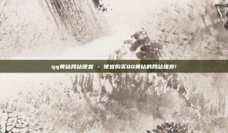 qq黄钻网站便宜 - 便宜购买QQ黄钻的网站推荐!