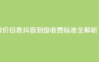 抖音1-75级价目表 - 抖音1到75级收费标准全解析!
