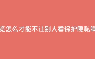 快手浏览怎么才能不让别人看(保护隐私,瞒天过海)