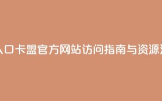 卡盟官网入口 - 卡盟官方网站访问指南与资源汇总!