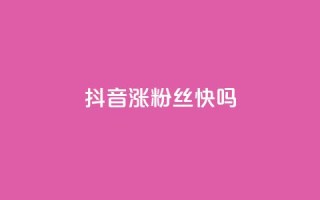 抖音涨粉丝快吗 - 抖音如何快速增加粉丝?~