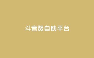 斗音赞自助平台 - 斗音赞自助平台:让你的音乐天赋闪耀光芒~