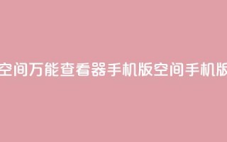 qq空间万能查看器2024手机版(QQ空间2024手机版-多功能浏览器)
