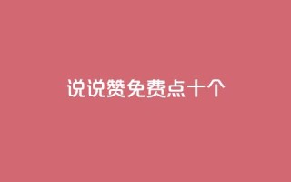 QQ说说赞免费点十个 - 十个免费点赞神技,QQ说说精选!!
