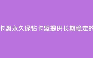 永久绿钻卡盟(永久绿钻卡盟,提供长期稳定的绿钻服务)