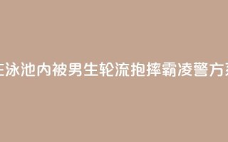 “女生在泳池内被男生轮流抱摔霸凌”?警方:系造谣!