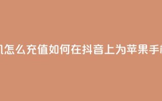 抖音苹果手机怎么充值 - 如何在抖音App上为苹果手机充值!