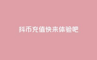 抖币充值11,快来体验吧