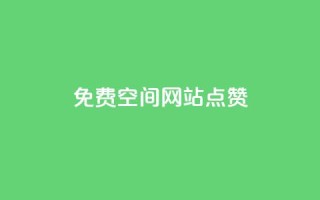 免费qq空间网站点赞 - 免费QQ空间赞,让你的网站高人气。
