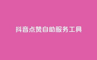 抖音点赞24自助服务工具 - 如何使用自助工具快速获得抖音点赞?!