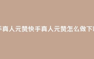 快手真人1元100赞 - 快手真人1元100赞怎么做?!