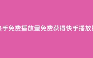 快手免费1000播放量(免费获得快手1000播放量！)