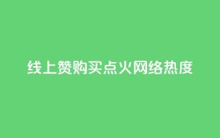 线上赞购买,点火网络热度