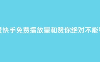 快手免费播放量免费赞 - 快手免费播放量和赞,你绝对不能错过的免费福利!~