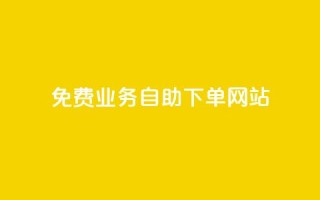 免费业务自助下单网站 - 自助下单网站:免费业务轻松搞定!