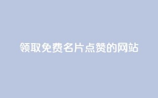 领取1000免费名片点赞的网站!