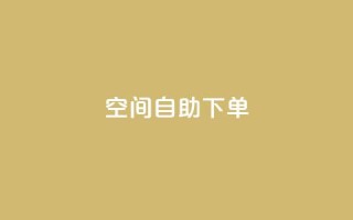 qq空间自助下单 - 全新体验:轻松在QQ空间自助下单!