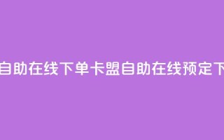 卡盟自助在线下单(卡盟自助在线预定)