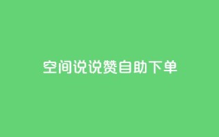 qq空间说说赞自助下单 - 自助订购QQ空间说说赞,快速提升人气~