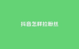 抖音怎样拉粉丝 - 如何快速增加抖音粉丝？!