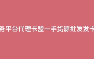 抖音粉丝业务平台代理 - 卡盟一手货源批发发卡网站