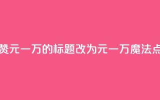 QQ主页名片点赞1元一万的标题改为1元一万,魔法点赞QQ主页名片