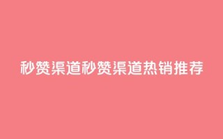 qq秒赞渠道(QQ秒赞渠道:热销推荐)