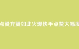 快手点赞充赞(如此火爆!快手点赞大幅度增长)