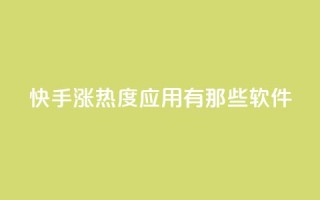 快手涨热度应用有那些软件 - 快手热度提升必备软件推荐!