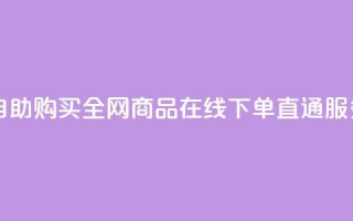 自助购买:全网商品在线下单直通服务