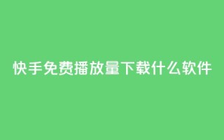 快手免费播放量下载什么软件 - 获取快手视频免费播放量的利器!