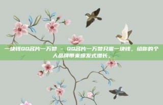 一块钱QQ名片一万赞 - QQ名片一万赞只需一块钱,给你的个人品牌带来爆发式增长。
