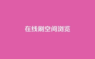 在线刷QQ空间浏览 - 巧妙提升QQ空间浏览量的方法分享!