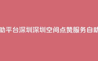 qq空间点赞自助平台深圳 - 深圳qq空间点赞服务自助平台。