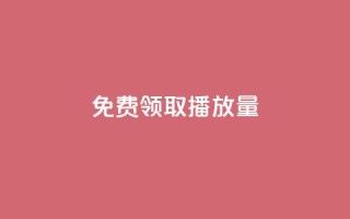 免费领取1000播放量 - 免费领取1000播放量,如何获取大量播放量?~