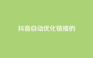 抖音自动优化链接的app - 抖音链接自动优化工具推荐:全新app助你更精准地优化链接!~