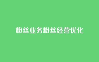 Dy粉丝业务(Dy粉丝经营优化)