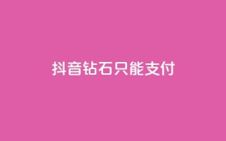抖音钻石只能apple支付 - 抖音钻石只能通过苹果支付购买的新规定!