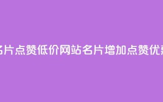 QQ名片点赞低价网站(QQ名片增加点赞优惠)
