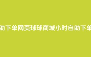 球球商城24小时自助下单网页 - 球球商城24小时自助下单-购物无忧!