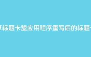 卡盟应用程序(原标题：卡盟应用程序重写后的标题：卡盟APP详解)