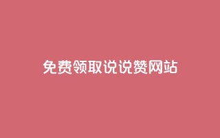 QQ免费领取说说赞网站 - 免费领取QQ说说赞,轻松提升人气!