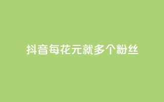 抖音每花1元，就多1个粉丝