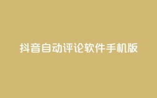 抖音自动评论软件手机版 - 抖音自动评论软件手机版:简便实用的评论自动化工具~