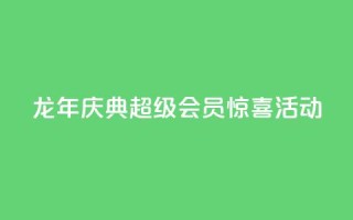 龙年庆典,QQ超级会员惊喜活动