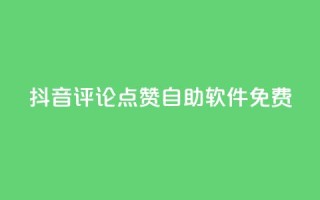 抖音评论点赞自助软件免费 - 免费使用抖音自助点赞软件,轻松提升评论点赞量!~