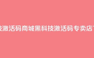 黑科技激活码商城 - 黑科技激活码专卖店 ！