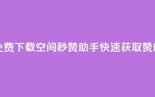 免费下载QQ空间秒赞助手,快速获取赞助!